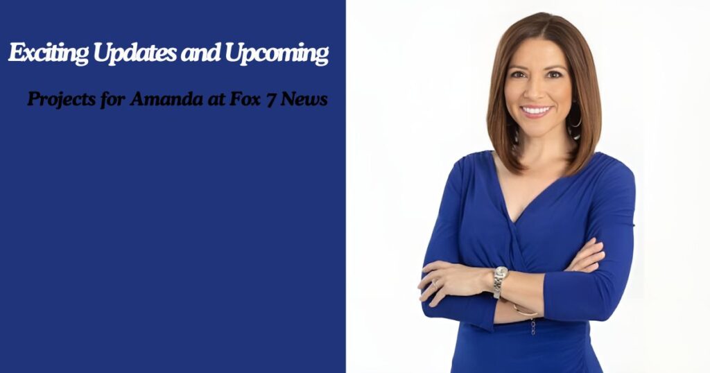 Exciting Updates and Upcoming Projects for Amanda at Fox 7 News