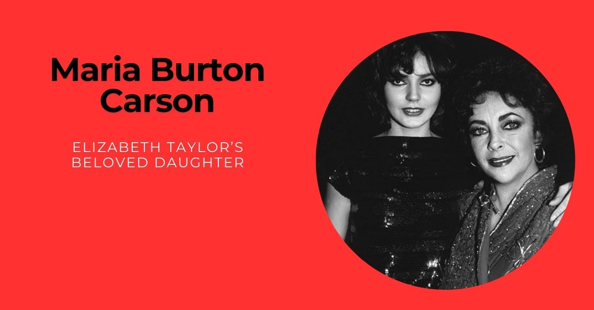 The Enigmatic Life of Maria Burton Carson: Elizabeth Taylor’s Beloved Daughter