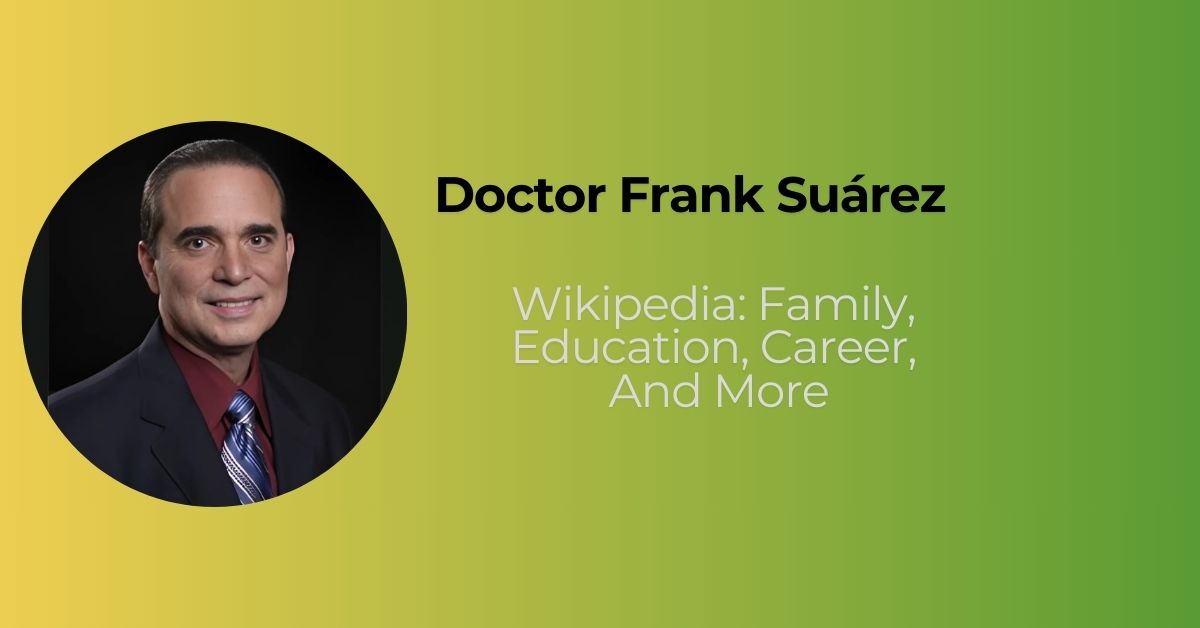 Doctor Frank Suárez Wikipedia: Family, Education, Career, And More