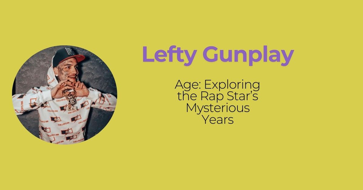 Lefty Gunplay Age: Exploring the Rap Star’s Mysterious Years