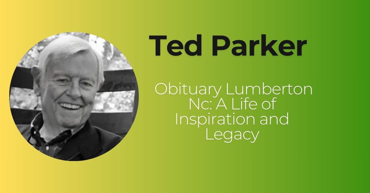 Ted Parker Obituary Lumberton Nc: A Life of Inspiration and Legacy