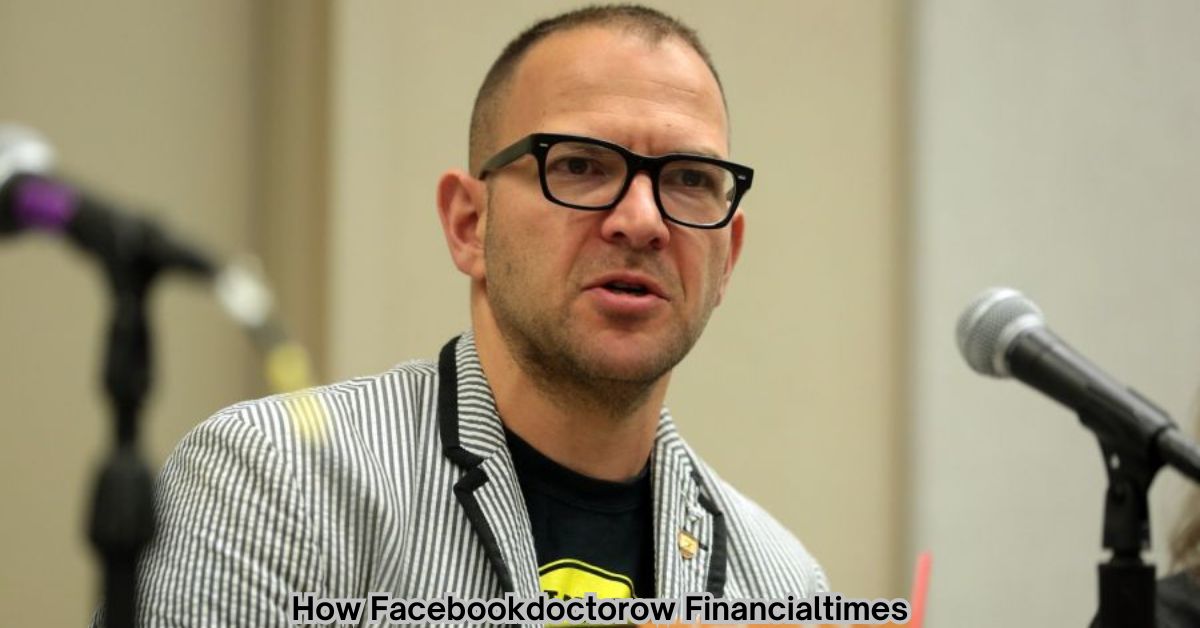 How Facebookdoctorow Financialtimes