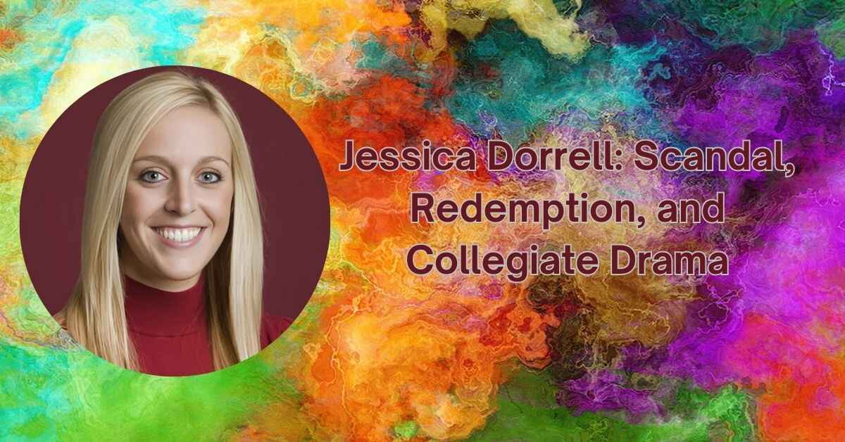 Jessica Dorrell: Scandal, Redemption, and Collegiate Drama