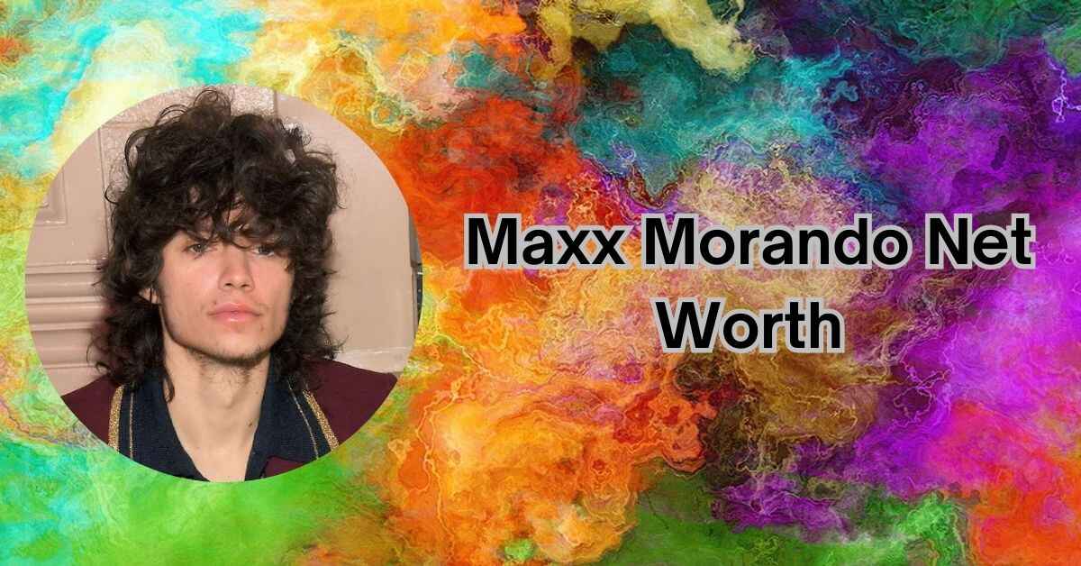 Maxx Morando Net Worth 2024: Age, Height, & Girlfriend